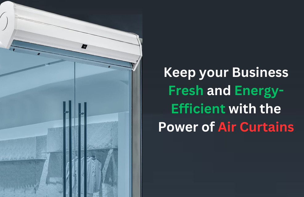 Keep your Business Fresh and Energy Efficient with the Power of Air Curtains